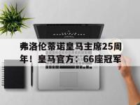 半岛体育官网-包含弗洛伦蒂诺皇马主席25周年！皇马官方：66座冠军的词条